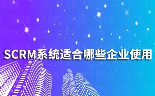 SCRM系统适合哪些企业使用