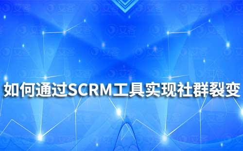 如何通过SCRM工具实现社群裂变