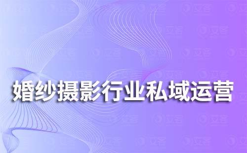 婚纱摄影行业私域流量运营解决方案