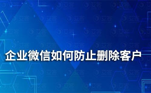 企业微信如何防止删除客户