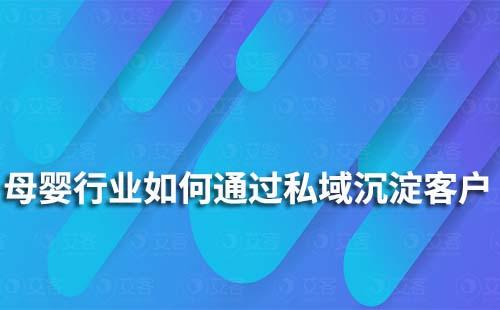 母婴行业如何通过私域沉淀客户