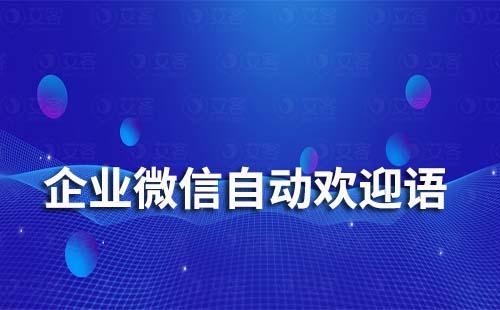 企业微信有自动欢迎语功能吗