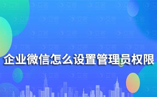 企业微信怎么设置管理员权限