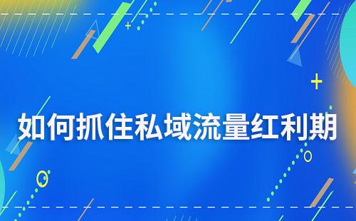 企业如何有效抓住私域流量红利期