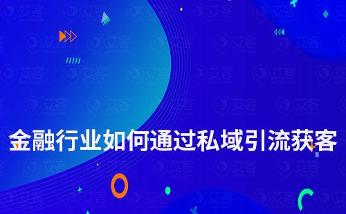 金融行业如何通过私域运营进行引流获客