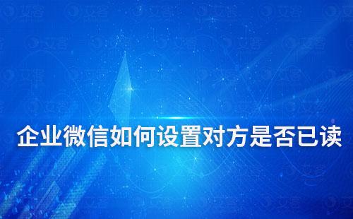 企业微信如何设置对方是否已读