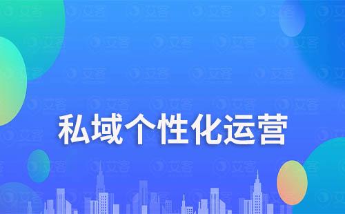 私域流量运营如何细分客户做个性化运营