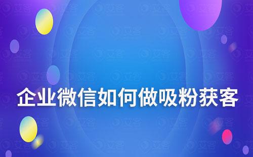 企业微信如何做吸粉获客