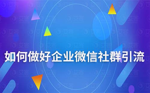 如何做好企业微信社群引流及防止粉丝流失