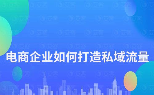 电商企业如何用私域流量降成本、搞增长