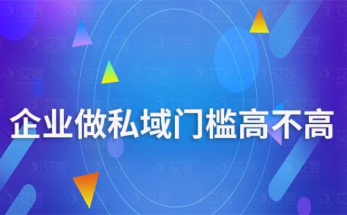 企业做私域门槛高不高