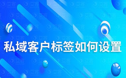 私域客户标签如何设置