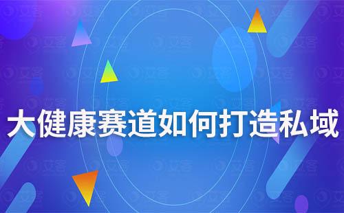 大健康赛道如何通过打造IP做私域