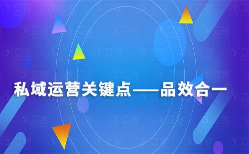 为什么说私域运营的关键点是品效合一