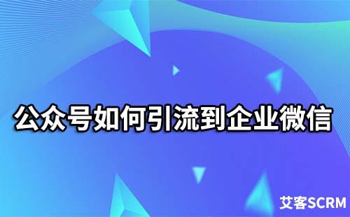 如何把公众号粉丝引流到企业微信