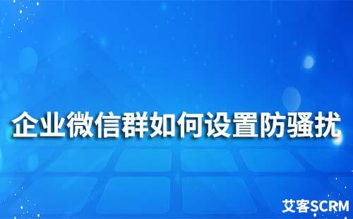 企业微信群怎么设置防骚扰自动踢人