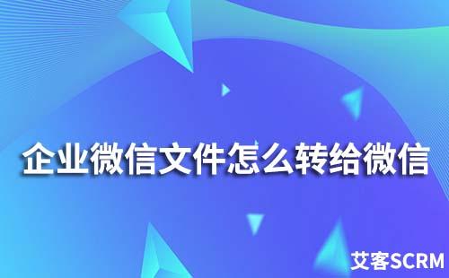 企业微信文件怎么转给个人微信