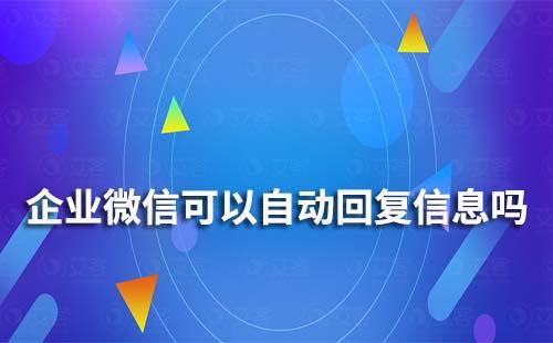 企业微信可以自动回复信息吗