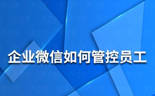 企业微信如何管控员工