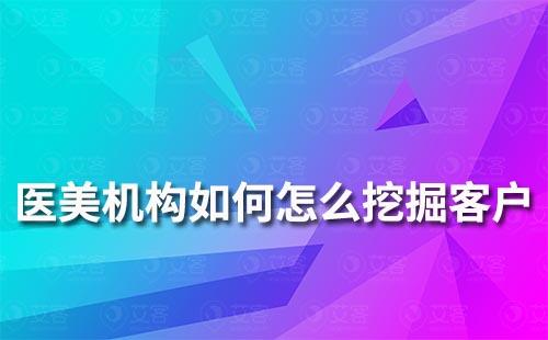 医美机构如何怎么挖掘客户