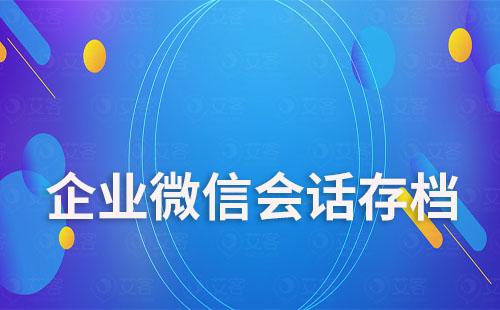 企业微信会话存档有什么作用