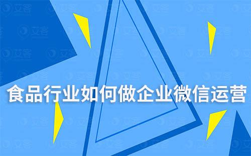 食品行业如何通过企业微信做客户运营