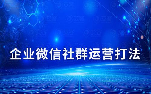 企业微信4种社群运营打法分享